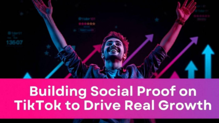 Building Social Proof on TikTok to Drive Real Growth
